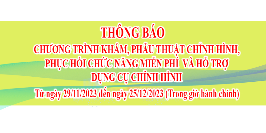 CHƯƠNG TRÌNH KHÁM, PHẪU THUẬT CHỈNH HÌNH, PHỤC HỒI CHỨC NĂNG MIỄN PHÍ VÀ HỖ TRỢ DỤNG CỤ CHỈNH HÌNH